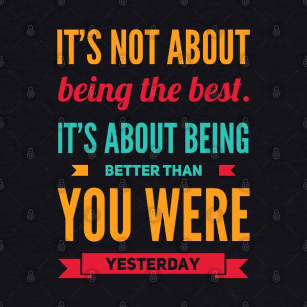 It's not about being the best It's about being better than you were yesterday motivational by BoogieCreates